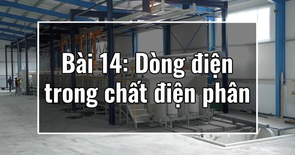 Chương III. Bài 14: Dòng điện trong chất điện phân