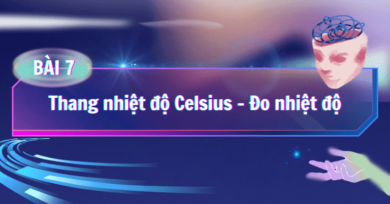 Bài 7: Thang nhiệt độ Celsius – Đo nhiệt độ