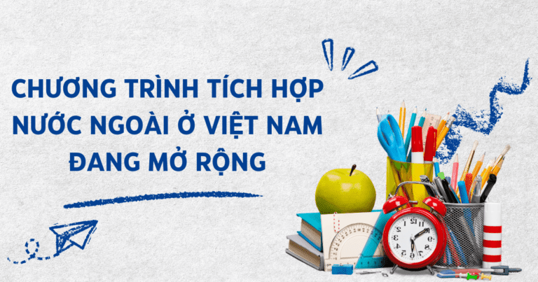 Chương trình tích hợp nước ngoài ở Việt Nam đang mở rộng