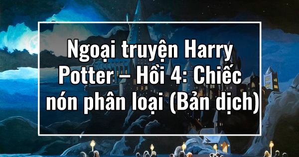 Ngoại truyện Harry Potter – Hồi 4: Chiếc nón phân loại (Bản dịch)