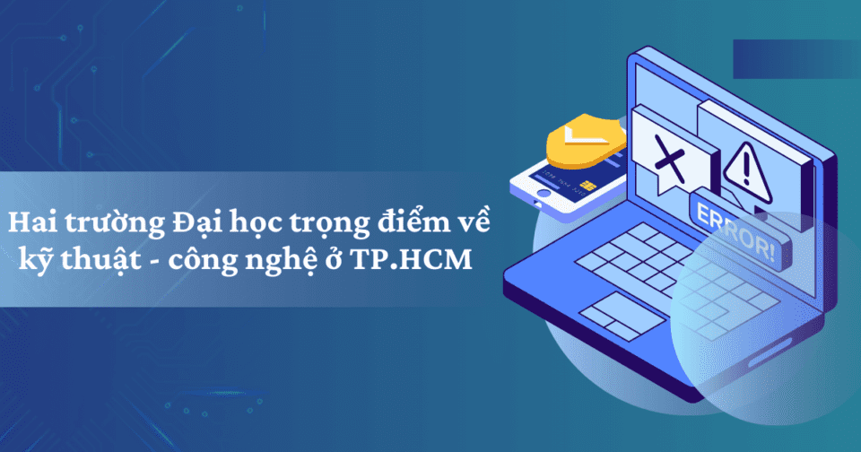 Hai trường Đại học trọng điểm về kỹ thuật - công nghệ ở TP.HCM