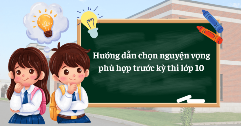 Hướng dẫn chọn nguyện vọng phù hợp trước kỳ thi lớp 10