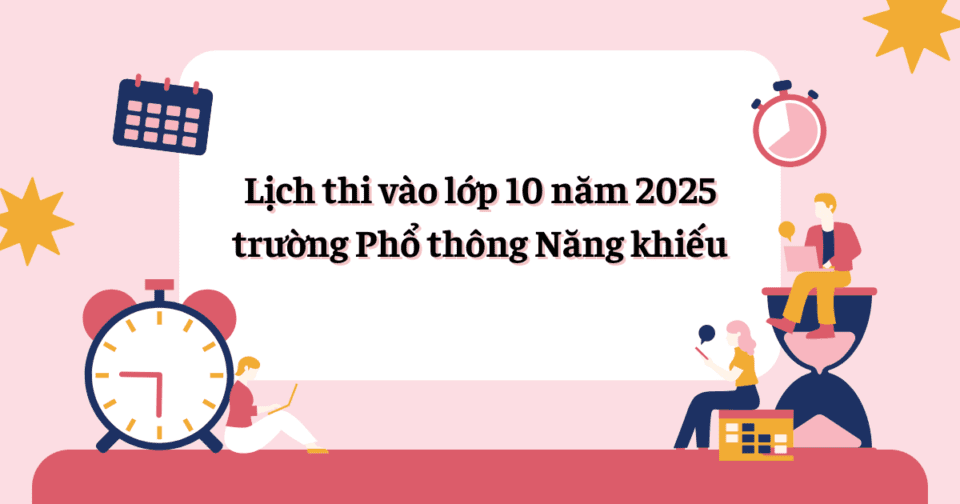 Lịch thi vào lớp 10 năm 2025 trường Phổ thông Năng khiếu