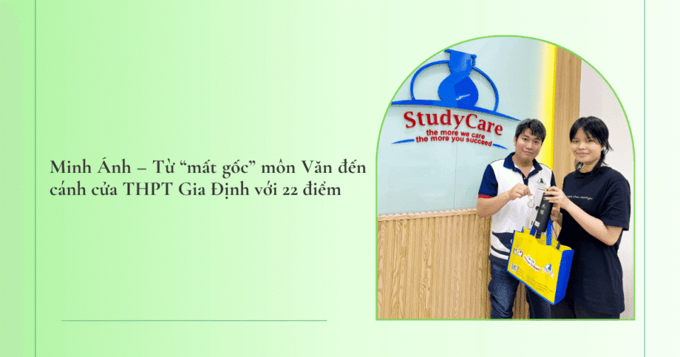 Minh Ánh – Từ “mất gốc” môn Văn đến cánh cửa THPT Gia Định với 22 điểm