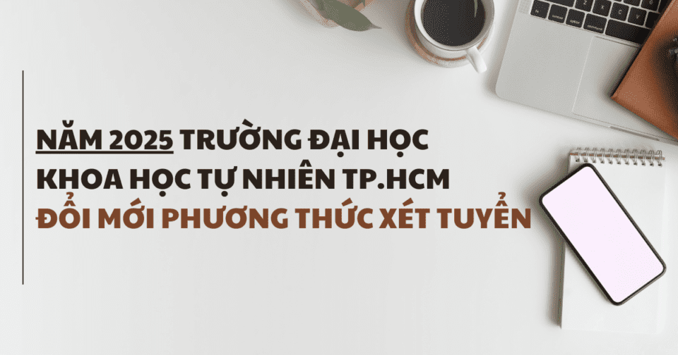 Năm 2025 Trường Đại học Khoa học Tự nhiên TP.HCM đổi mới phương thức xét tuyển