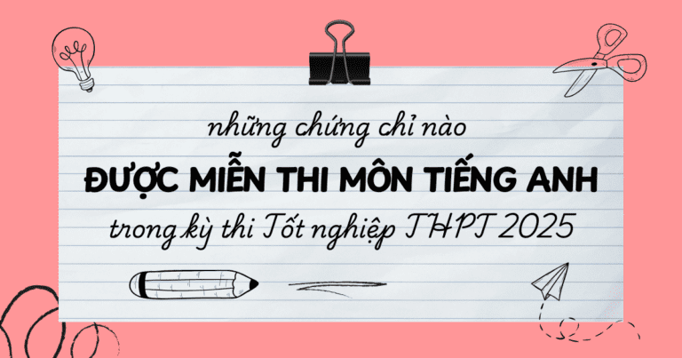Những chứng chỉ nào được miễn thi môn Tiếng Anh trong kỳ thi Tốt nghiệp THPT 2025