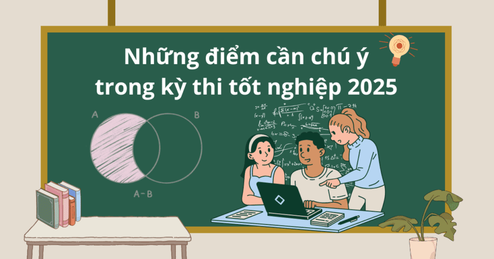 Những điểm cần chú ý trong kỳ thi tốt nghiệp 2025