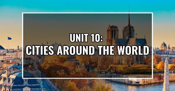 UNIT 10: CITIES AROUND THE WORLD