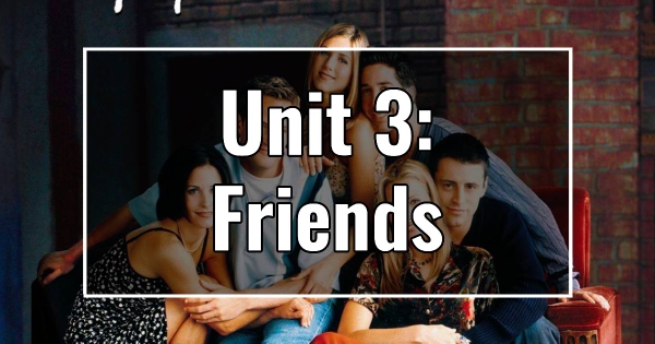 UNIT 3: FRIENDS