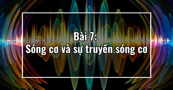 Bài 7: Sóng cơ và sự truyền sóng cơ