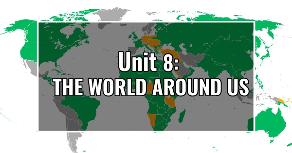 Unit 8: THE WORLD AROUND US