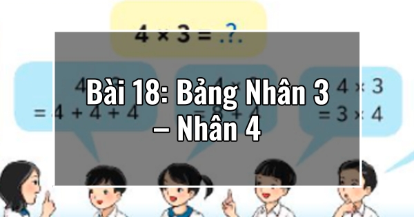 Bài 18: Bảng Nhân 3 – Nhân 4