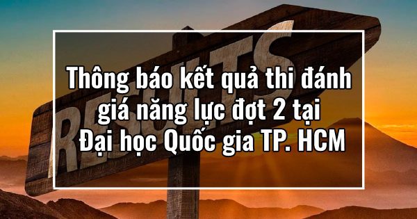 Thông báo kết quả thi đánh giá năng lực đợt 2 tại Đại học Quốc gia TP. HCM