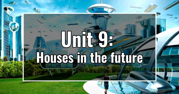 UNIT 9: Houses in the future