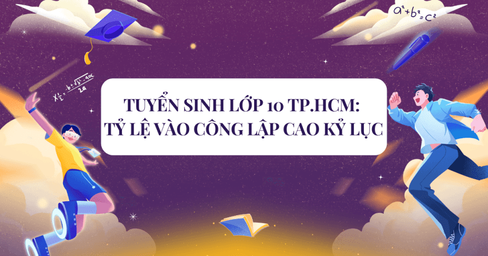 Tuyển sinh lớp 10 TP.HCM: Tỷ lệ vào công lập cao kỷ lục
