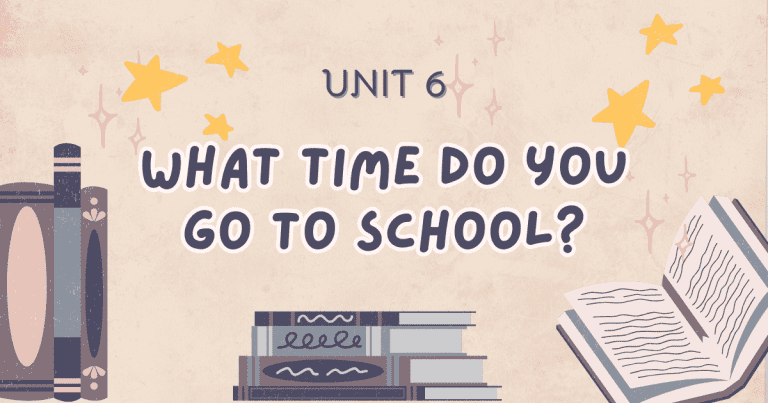 Unit 6: What time do you go to school?